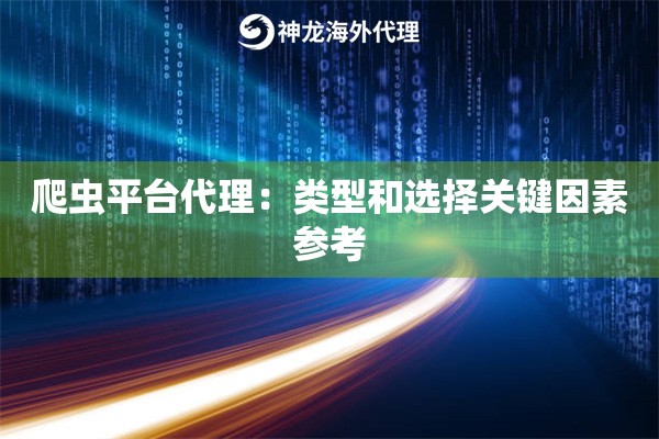 爬虫平台代理：类型和选择关键因素参考