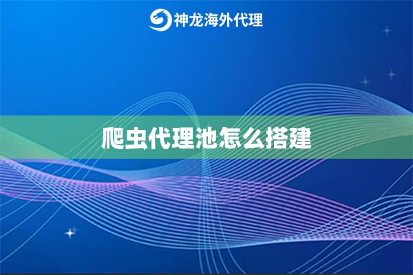 爬虫代理池怎么搭建 爬虫代理池怎么搭建
