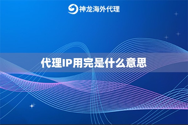 代理IP用完是什么意思