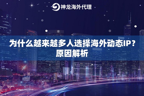 为什么越来越多人选择海外动态IP？原因解析