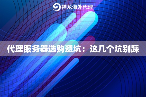 代理服务器选购避坑:这几个坑别踩 代理服务器选购避坑:这几个坑别踩