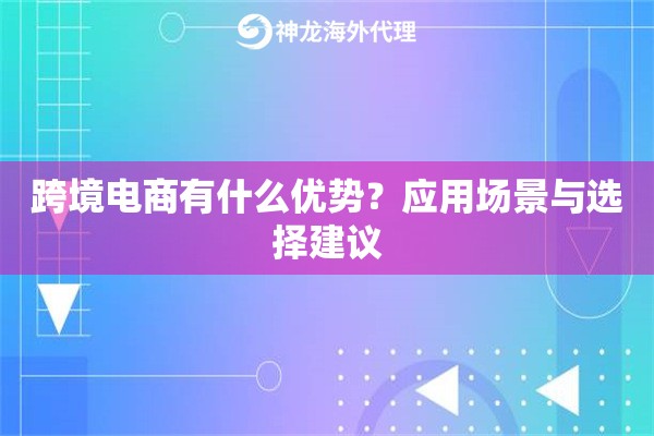 跨境电商有什么优势?应用场景与选择建议 跨境电商有什么优势?应用场景与选择建议