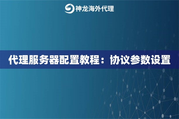代理服务器配置教程:协议参数设置 代理服务器配置教程:协议参数设置