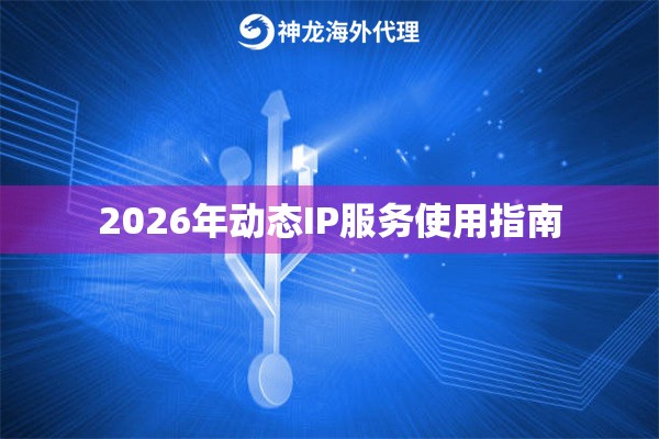 2026年动态IP服务使用指南 2026年动态IP服务使用指南
