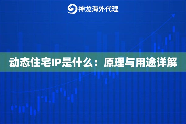 动态住宅IP是什么：原理与用途详解