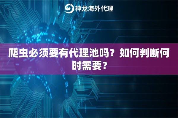 爬虫必须要有代理池吗？如何判断何时需要？