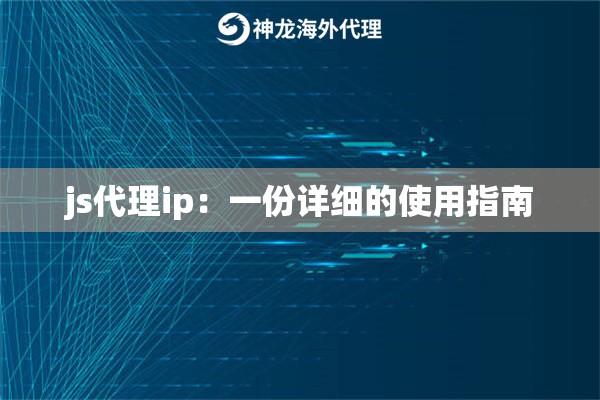 js代理ip：一份详细的使用指南