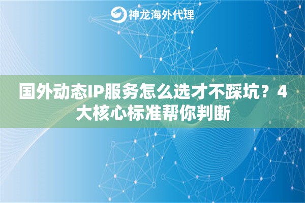 国外动态IP服务怎么选才不踩坑?4大核心标准帮你判断 国外动态IP服务怎么选才不踩坑?4大核心标准帮你判断