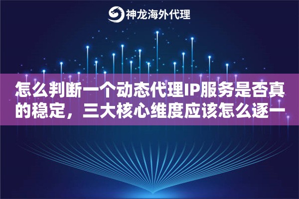 怎么判断一个动态代理IP服务是否真的稳定,三大核心维度应该怎么逐一验证 怎么判断一个动态代理IP服务是否真的稳定,三大核心维度应该怎么逐一验证