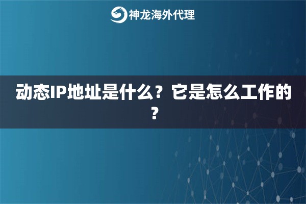 动态IP地址是什么？它是怎么工作的？