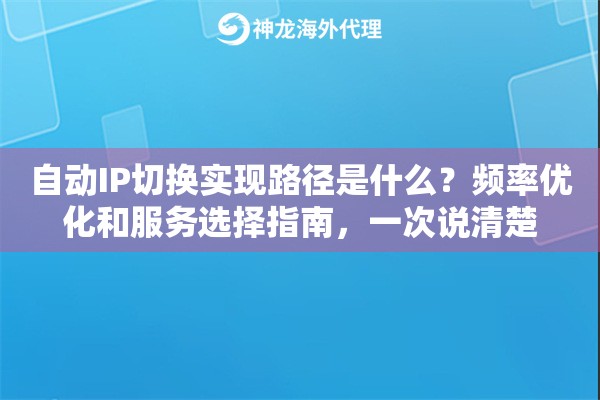 自动IP切换实现路径是什么？频率优化和服务选择指南，一次说清楚