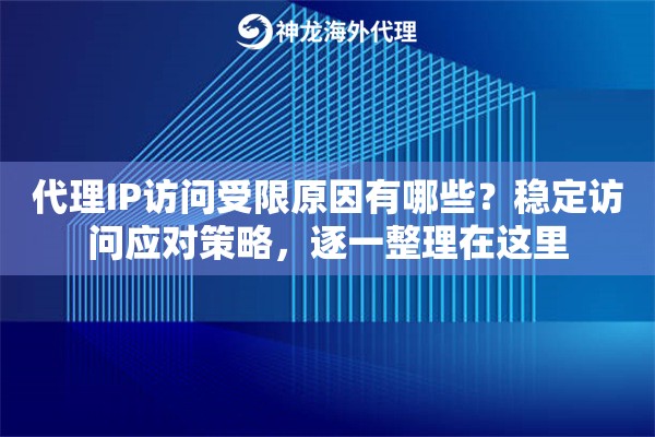 代理IP访问受限原因有哪些？稳定访问应对策略，逐一整理在这里