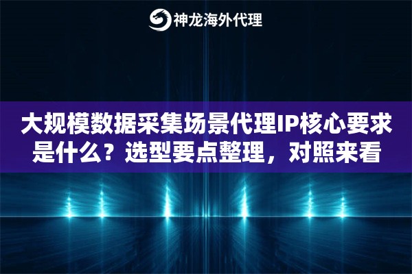 大规模数据采集场景代理IP核心要求是什么?选型要点整理,对照来看 大规模数据采集场景代理IP核心要求是什么?选型要点整理,对照来看