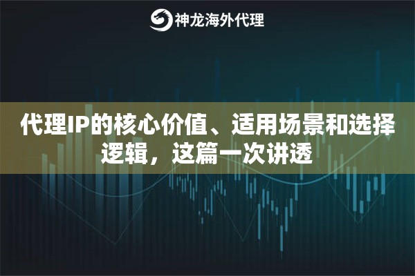 代理IP的核心价值、适用场景和选择逻辑,这篇一次讲透 代理IP的核心价值、适用场景和选择逻辑,这篇一次讲透