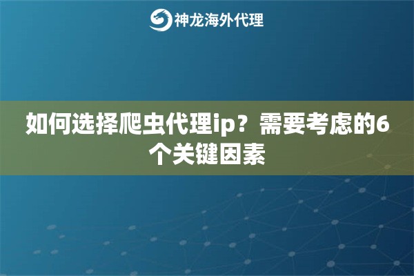 如何选择爬虫代理ip？需要考虑的6个关键因素