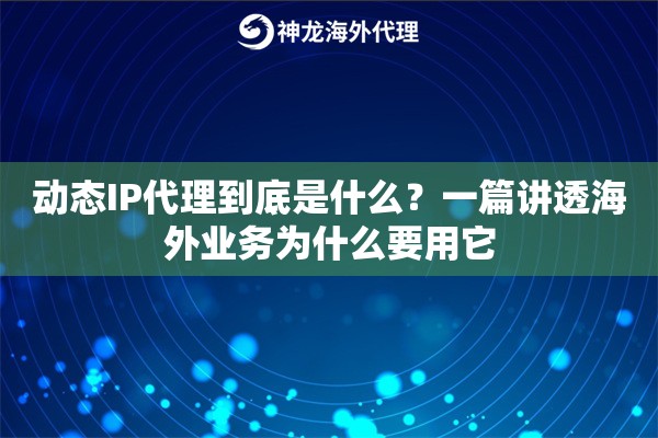 动态IP代理到底是什么?一篇讲透海外业务为什么要用它 动态IP代理到底是什么?一篇讲透海外业务为什么要用它