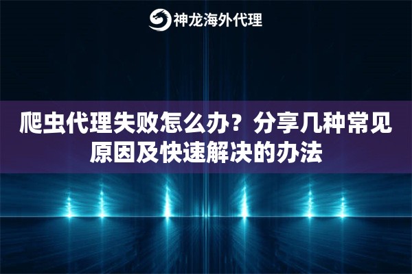 爬虫代理失败怎么办？分享几种常见原因及快速解决的办法