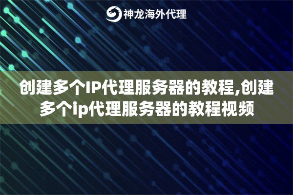 创建多个IP代理服务器的教程,创建多个ip代理服务器的教程视频