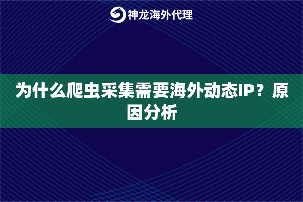 为什么爬虫采集需要海外动态IP？原因分析