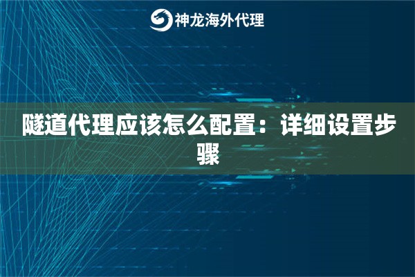 隧道代理应该怎么配置：详细设置步骤