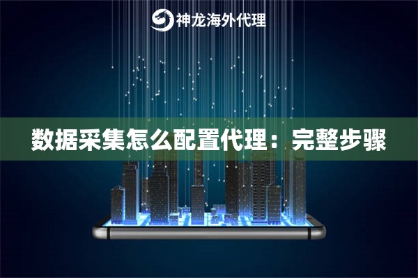 数据采集怎么配置代理：完整步骤
