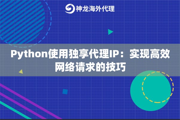 Python使用独享代理IP：实现高效网络请求的技巧