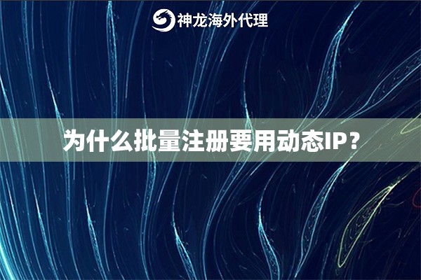 为什么批量注册要用动态IP？
