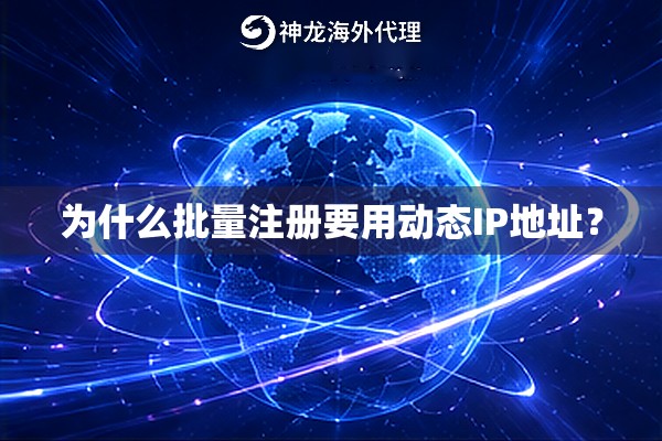 为什么批量注册要用动态IP地址？