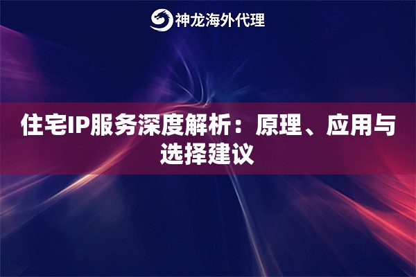 住宅IP服务深度解析：原理、应用与选择建议