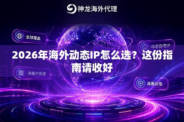 2026年海外动态IP怎么选？这份指南请收好