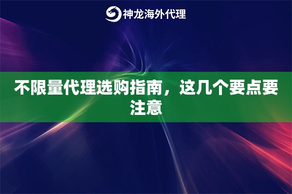不限量代理选购指南，这几个要点要注意