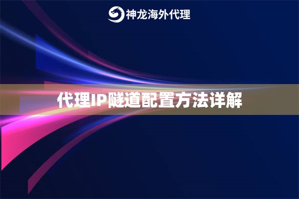 代理IP隧道配置方法详解 代理IP隧道配置方法详解