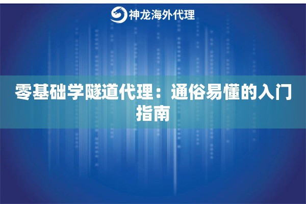 零基础学隧道代理:通俗易懂的入门指南 零基础学隧道代理:通俗易懂的入门指南