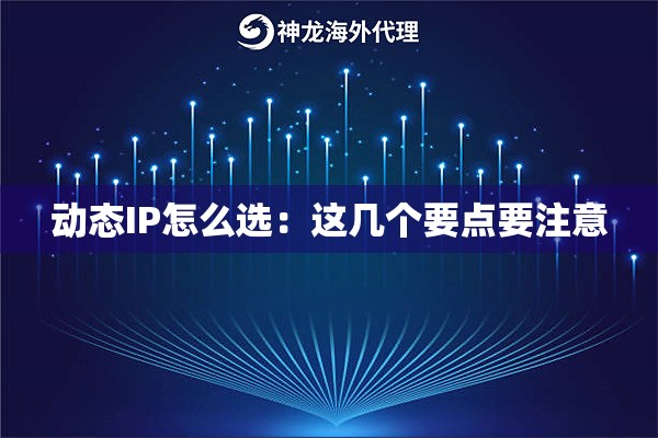 动态IP怎么选:这几个要点要注意 动态IP怎么选:这几个要点要注意