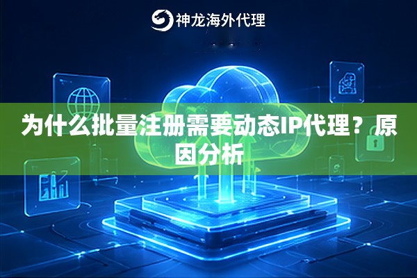 为什么批量注册需要动态IP代理？原因分析