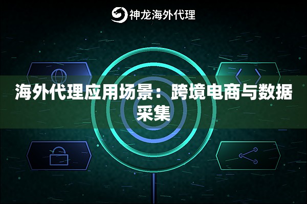 海外代理应用场景：跨境电商与数据采集