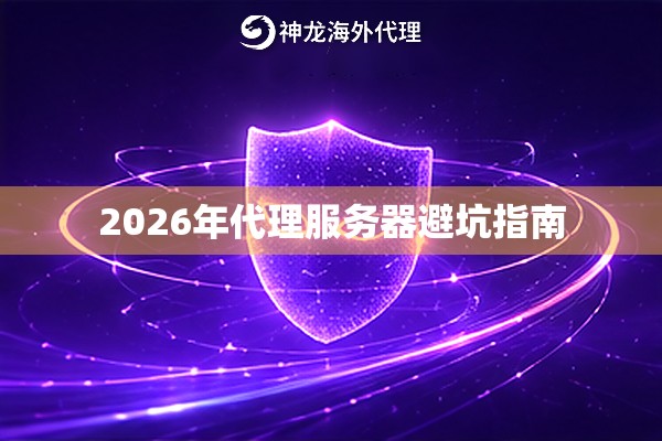2026年代理服务器避坑指南 2026年代理服务器避坑指南