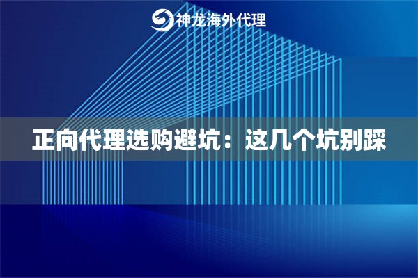 正向代理选购避坑:这几个坑别踩 正向代理选购避坑:这几个坑别踩