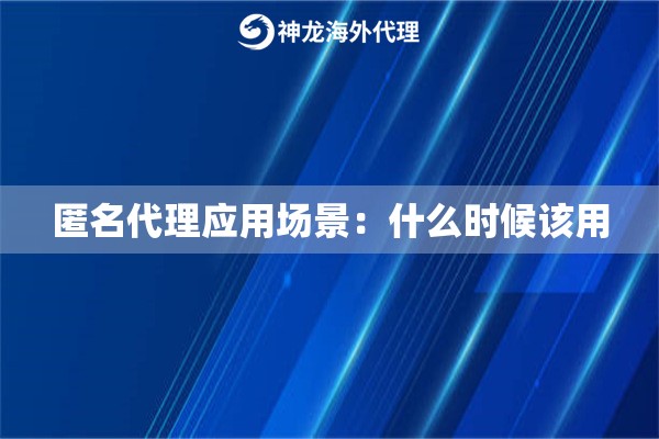 匿名代理应用场景：什么时候该用