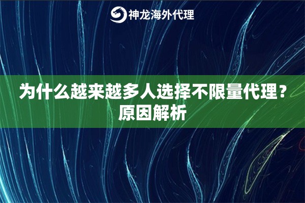 为什么越来越多人选择不限量代理？原因解析
