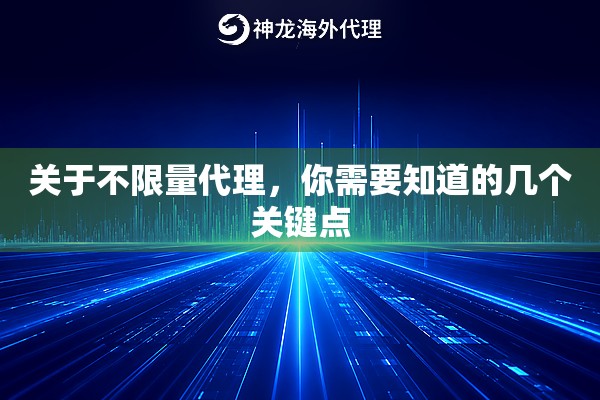 关于不限量代理，你需要知道的几个关键点