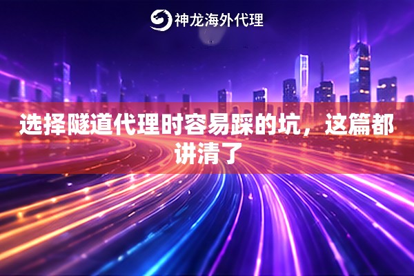 选择隧道代理时容易踩的坑，这篇都讲清了