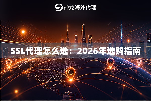 SSL代理怎么选:2026年选购指南 SSL代理怎么选:2026年选购指南
