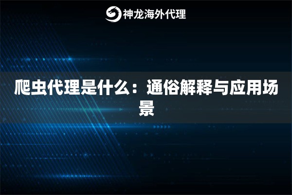 爬虫代理是什么：通俗解释与应用场景