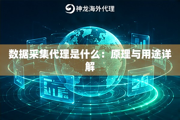 数据采集代理是什么：原理与用途详解