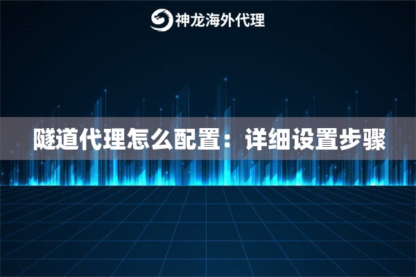 隧道代理怎么配置：详细设置步骤