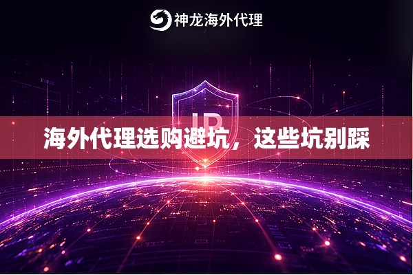 海外代理选购避坑，这些坑别踩