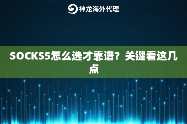 SOCKS5怎么选才靠谱？关键看这几点