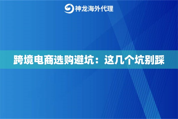 跨境电商选购避坑:这几个坑别踩 跨境电商选购避坑:这几个坑别踩