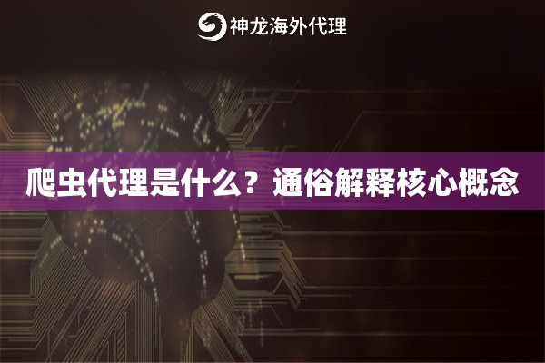 爬虫代理是什么？通俗解释核心概念